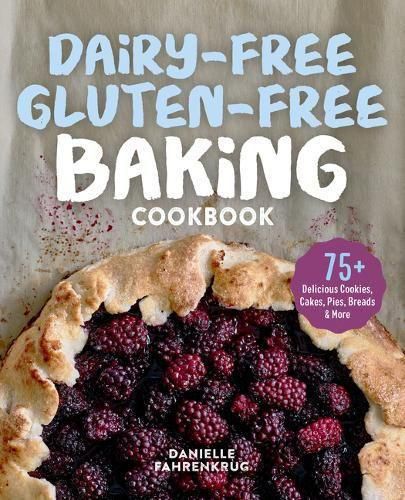 Cover image for Dairy-Free Gluten-Free Baking Cookbook: 75+ Delicious Cookies, Cakes, Pies, Breads & More