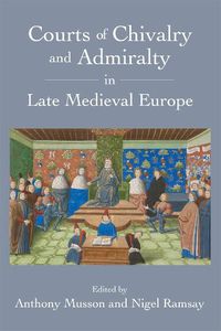 Cover image for Courts of Chivalry and Admiralty in Late Medieval Europe