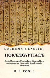 Cover image for Horae AEgyptiacae Or, the Chronology of Ancient Egypt Discovered From Astronomical and Hieroglyphic Records Upon Its Monuments