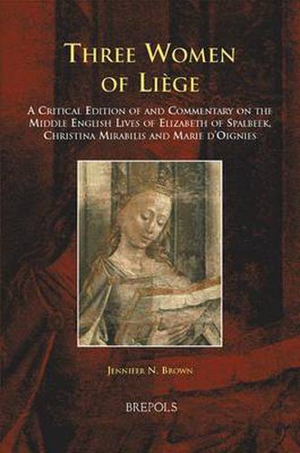 Three Women of Liaege: A Critical Edition of and Commentary on the Middle English Lives of Elizabeth of Spalbeek, Christina Mirabilis, and Marie d'Oignies