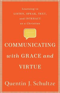 Cover image for Communicating with Grace and Virtue - Learning to Listen, Speak, Text, and Interact as a Christian