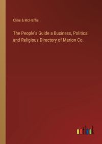 Cover image for The People's Guide a Business, Political and Religious Directory of Marion Co.