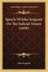 Cover image for Speech of John Sergeant on the Judicial Tenure (1838)