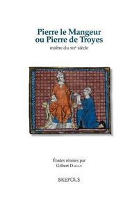 Cover image for Pierre Le Mangeur Ou Pierre de Troyes, Maitre Du Xiie Siecle: Etudes Reunies