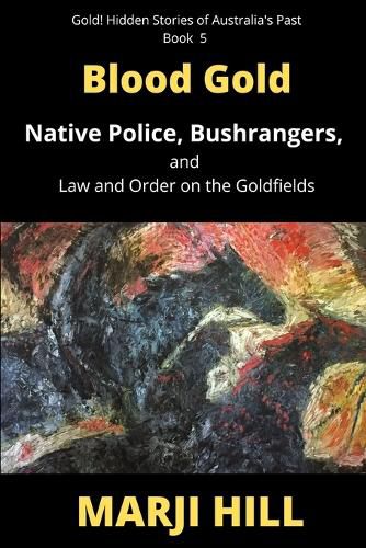 Cover image for Blood Gold: Native Police, Bushrangers, and Law and Order on the Goldfields