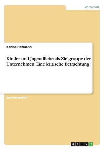 Cover image for Kinder und Jugendliche als Zielgruppe der Unternehmen. Eine kritische Betrachtung