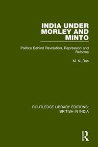 Cover image for India Under Morley and Minto: Politics Behind Revolution, Repression and Reforms