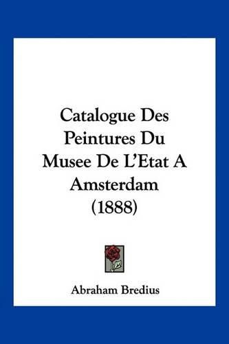 Cover image for Catalogue Des Peintures Du Musee de L'Etat a Amsterdam (1888)