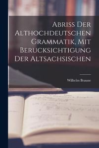 Cover image for Abriss der Althochdeutschen Grammatik, Mit Berucksichtigung der Altsachsischen