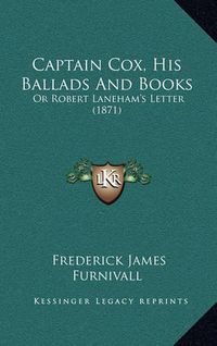 Cover image for Captain Cox, His Ballads and Books: Or Robert Laneham's Letter (1871)