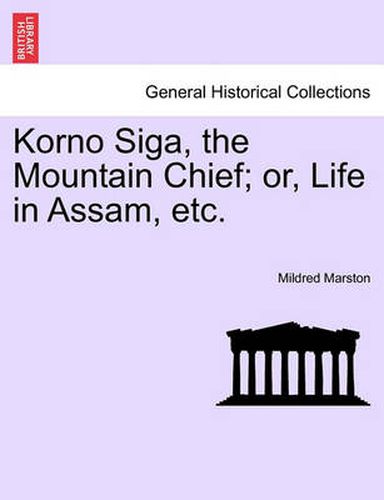 Cover image for Korno Siga, the Mountain Chief; Or, Life in Assam, Etc.