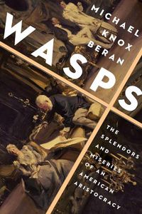 Cover image for WASPS: The Splendors and Miseries of an American Aristocracy