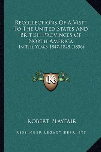 Cover image for Recollections of a Visit to the United States and British Provinces of North America: In the Years 1847-1849 (1856)