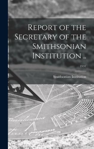 Cover image for Report of the Secretary of the Smithsonian Institution ..; 1931