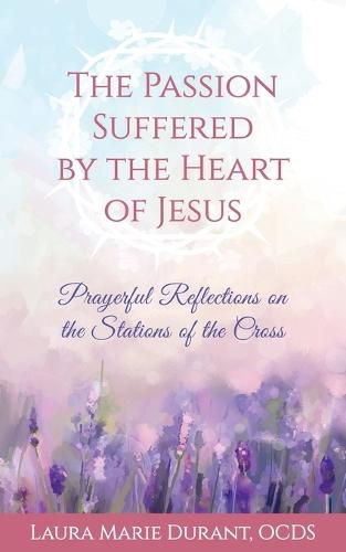 Cover image for The Passion Suffered by the Heart of Jesus: Prayerful Reflections on the Stations of the Cross