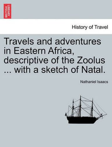 Cover image for Travels and Adventures in Eastern Africa, Descriptive of the Zoolus ... with a Sketch of Natal. Vol. I