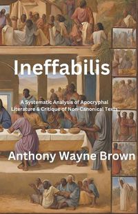 Cover image for Ineffabilis A Systematic Analysis of Apocryphal Literature & Critique of Non-Canonical Texts