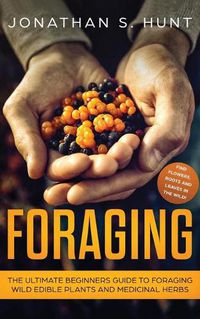 Cover image for Foraging: The Ultimate Beginners Guide to Foraging Wild Edible Plants and Medicinal Herbs