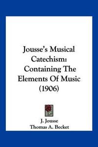 Cover image for Jousse's Musical Catechism: Containing the Elements of Music (1906)