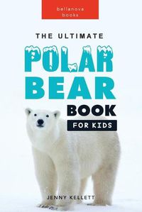 Cover image for The Ultimate Polar Bear Book for Kids