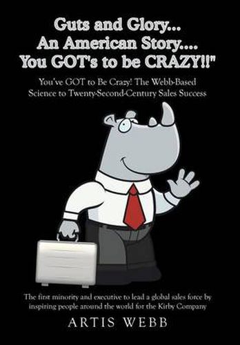 Cover image for Guts and Glory...an American Story....You Got's to Be Crazy!!: You've Got to Be Crazy! the Webb-Based Science to Twenty-Second-Century Sales Success