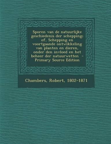 Cover image for Sporen Van de Natuurlijke Geschiedenis Der Schepping; Of, Schepping En Voortgaande Ontwikkeling Van Planten En Dieren, Onder Den Invloed En Het Beheer Der Natuurwetten