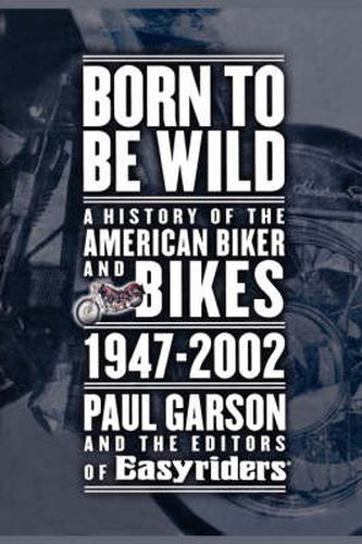 Cover image for Born to Be Wild: A History of the American Biker and Bikes 1947-2002