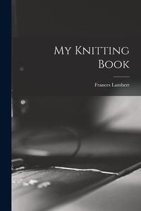 Cover image for My Knitting Book