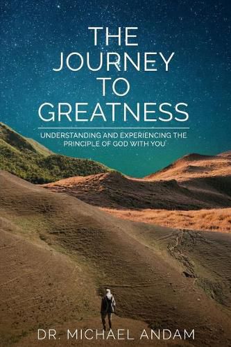 Cover image for The Journey to Greatness: Understanding and experiencing the principle of God with you.