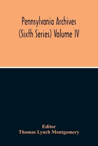 Pennsylvania Archives (Sixth Series) Volume Iv