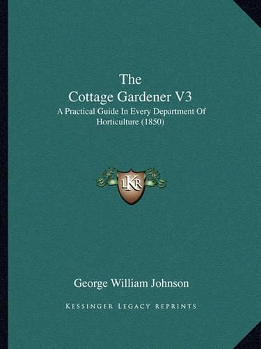 The Cottage Gardener V3: A Practical Guide in Every Department of Horticulture (1850)