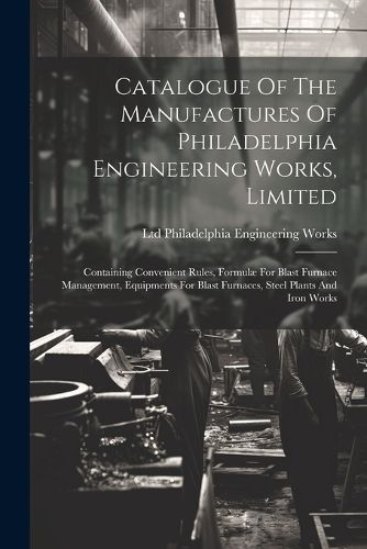 Cover image for Catalogue Of The Manufactures Of Philadelphia Engineering Works, Limited