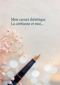 Cover image for Mon carnet dietetique: la cortisone et moi...