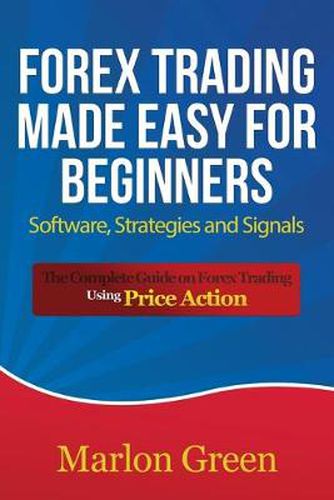 Cover image for Forex Trading Made Easy for Beginners: Software, Strategies and Signals: The Complete Guide on Forex Trading Using Price Action
