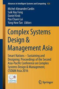 Cover image for Complex Systems Design & Management Asia: Smart Nations - Sustaining and Designing: Proceedings of the Second Asia-Pacific Conference on Complex Systems Design & Management, CSD&M Asia 2016