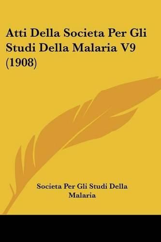 Cover image for Atti Della Societaper Gli Studi Della Malaria V9 (1908)