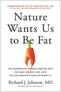 Cover image for Nature Wants Us to Be Fat: The Surprising Science Behind Why We Gain Weight and How We Can Prevent--and Reverse--It