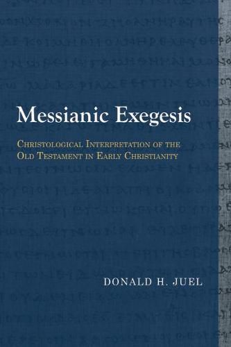 Messianic Exegesis: Christological Interpretation of the Old Testament in Early Christianity