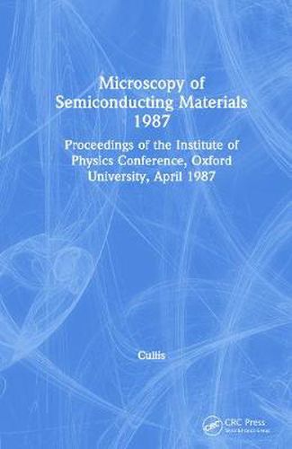 Cover image for Microscopy of Semiconducting Materials 1987, Proceedings of the Institute of Physics Conference, Oxford University, April 1987