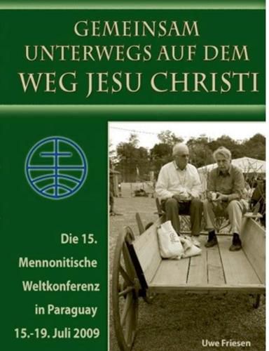 Die 15. Mennonitische Weltkonferenz in Paraguay vom 15. - 19. Juli 2009: Gemeinsam unterwegs auf dem Weg Jesu Christi