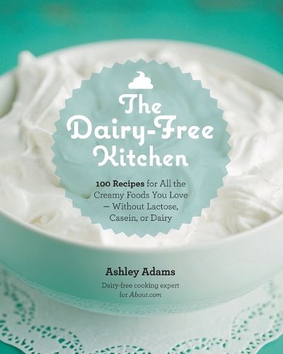 Cover image for The Dairy-Free Kitchen: 100 Recipes for All the Creamy Foods You Love--without Lactose, Casein, or Dairy