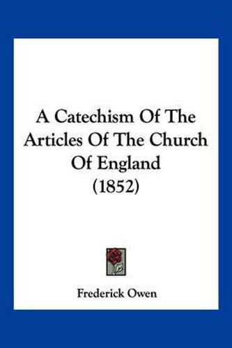 Cover image for A Catechism of the Articles of the Church of England (1852)