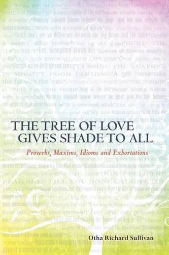 Cover image for The Tree of Love Gives Shade to All: Proverbs, Maxims, Idioms and Exhortations