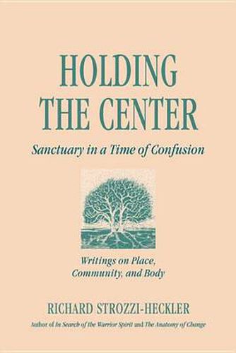 Holding to the Center in a Time of Confusion: Writings on Place, Community and Body