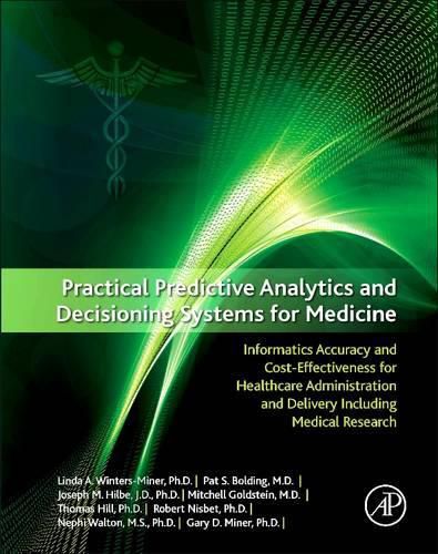 Practical Predictive Analytics and Decisioning Systems for Medicine: Informatics Accuracy and Cost-Effectiveness for Healthcare Administration and Delivery Including Medical Research