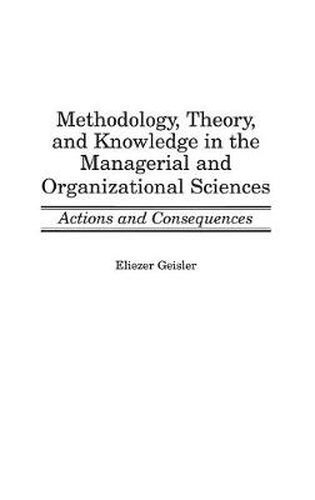 Cover image for Methodology, Theory, and Knowledge in the Managerial and Organizational Sciences: Actions and Consequences