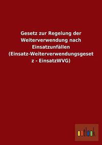 Cover image for Gesetz zur Regelung der Weiterverwendung nach Einsatzunfallen (Einsatz-Weiterverwendungsgesetz - EinsatzWVG)