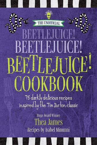 The Unofficial Beetlejuice! Beetlejuice! Beetlejuice! Cookbook: 75 Darkly Delicious Recipes Inspired by the Tim Burton Classic