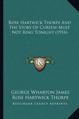 Rose Hartwick Thorpe and the Story of Curfew Must Not Ring Trose Hartwick Thorpe and the Story of Curfew Must Not Ring Tonight (1916) Onight (1916)