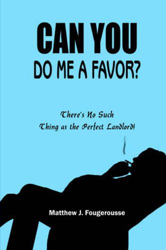 Cover image for Can You Do ME A Favor?: There's No Such Thing as the Perfect Landlord!